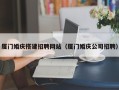 东莞厦门婚庆搭建招聘网站（厦门婚庆公司招聘）