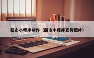 东莞超市小程序制作（超市小程序宣传图片）